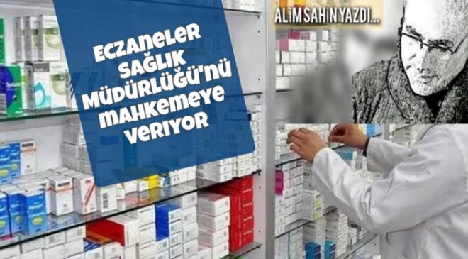Eczane esnafının feryadı; Sağlık müdürlüğü mahkemeye veriliyor..!