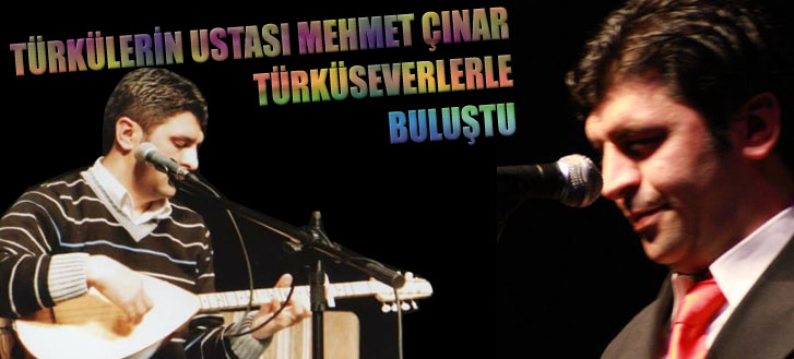 TÜRKÜSEVERLER MEHMET ÇINAR’IN SESİYLE COŞUYOR