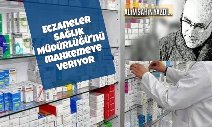 Eczane esnafının feryadı; Sağlık müdürlüğü mahkemeye veriliyor..!